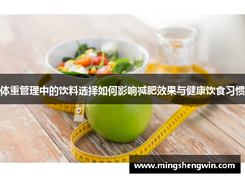 体重管理中的饮料选择如何影响减肥效果与健康饮食习惯